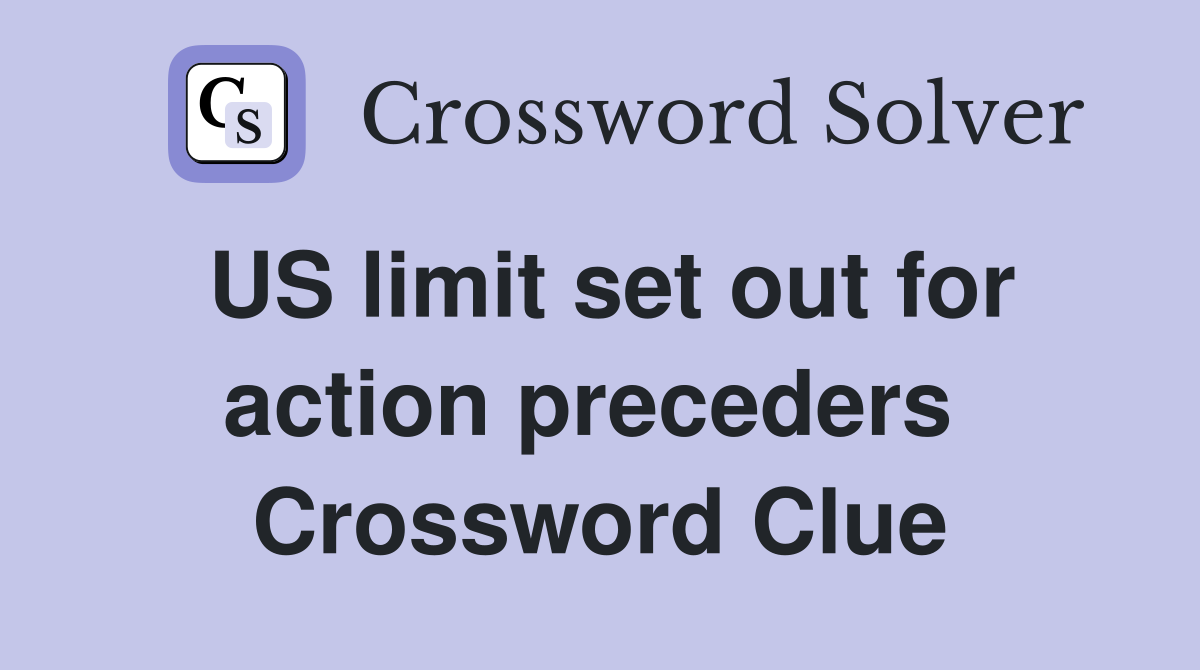 US limit set out for action preceders  Crossword Clue
