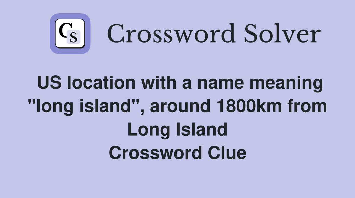 US location with a name meaning "long island", around 1800km from Long Island Crossword Clue