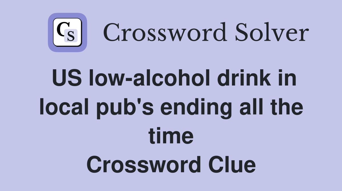 US low-alcohol drink in local pub's ending all the time Crossword Clue