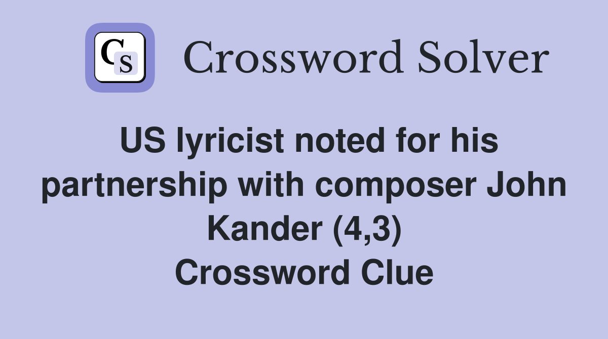 US lyricist noted for his partnership with composer John Kander (4,3) Crossword Clue