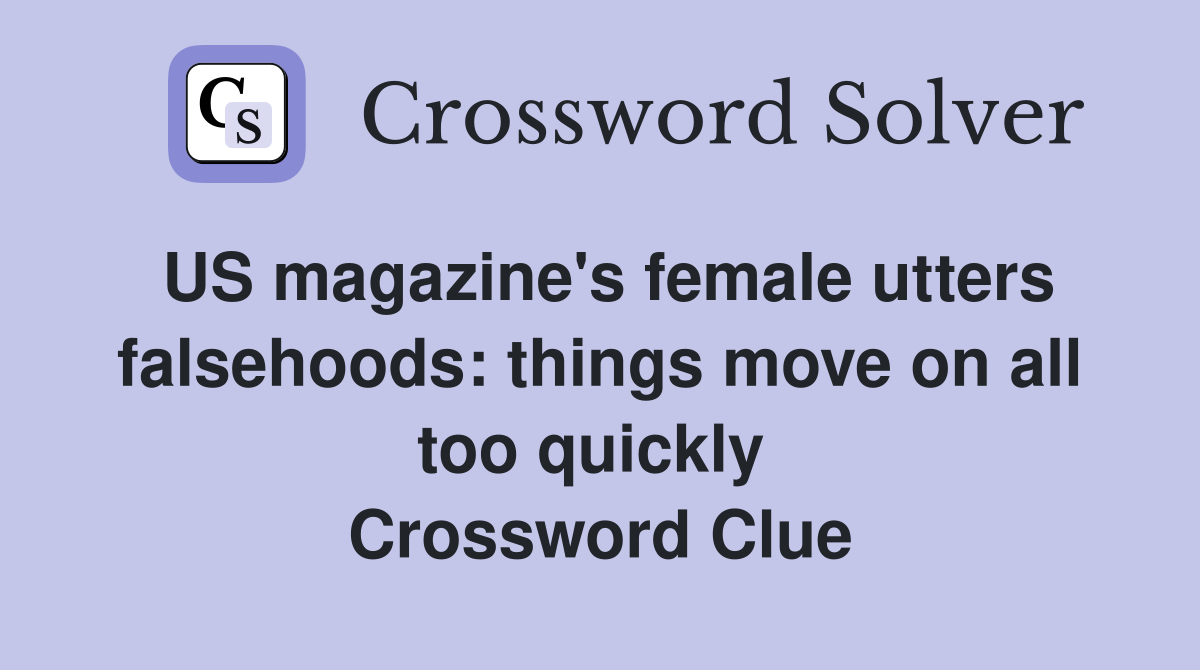 US magazine's female utters falsehoods: things move on all too quickly  Crossword Clue