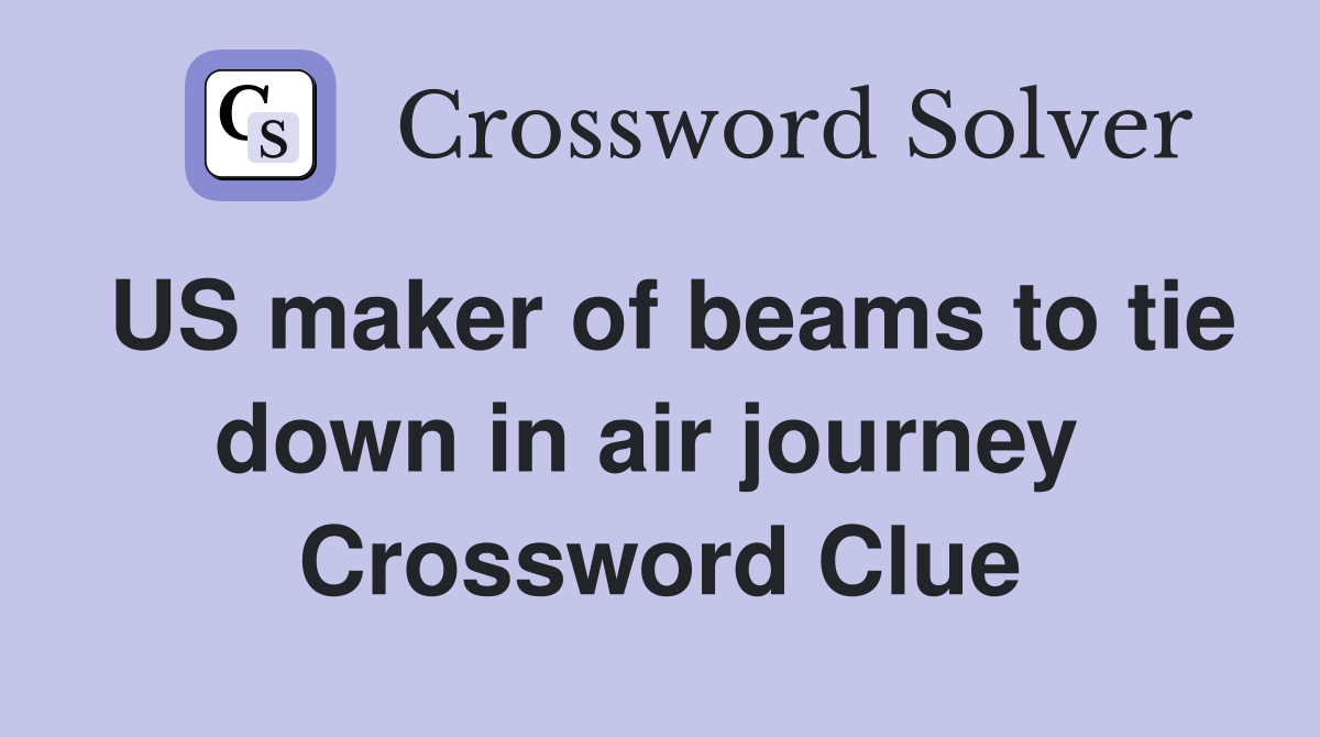 US maker of beams to tie down in air journey  Crossword Clue