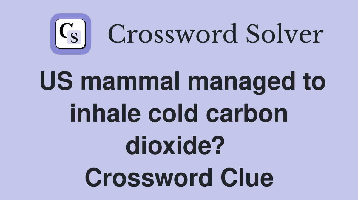 US mammal managed to inhale cold carbon dioxide?  Crossword Clue