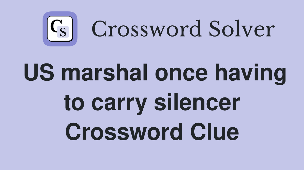 US marshal once having to carry silencer Crossword Clue