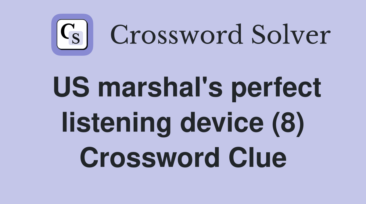 US marshal's perfect listening device (8) Crossword Clue