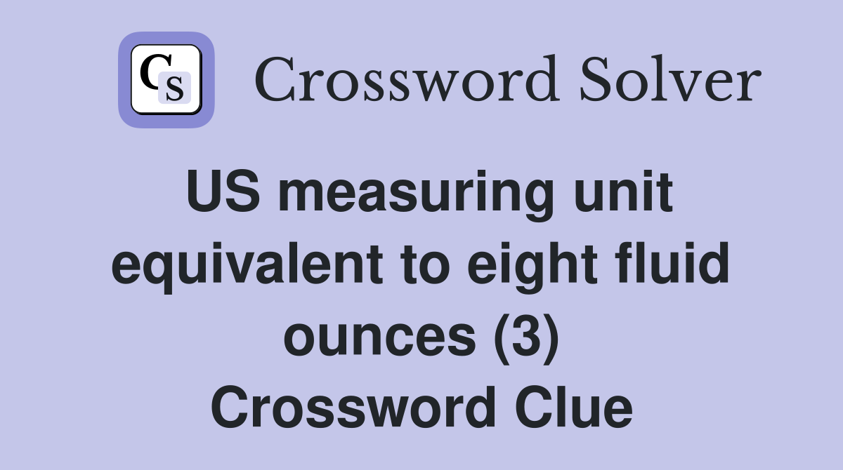 US measuring unit equivalent to eight fluid ounces (3) Crossword Clue