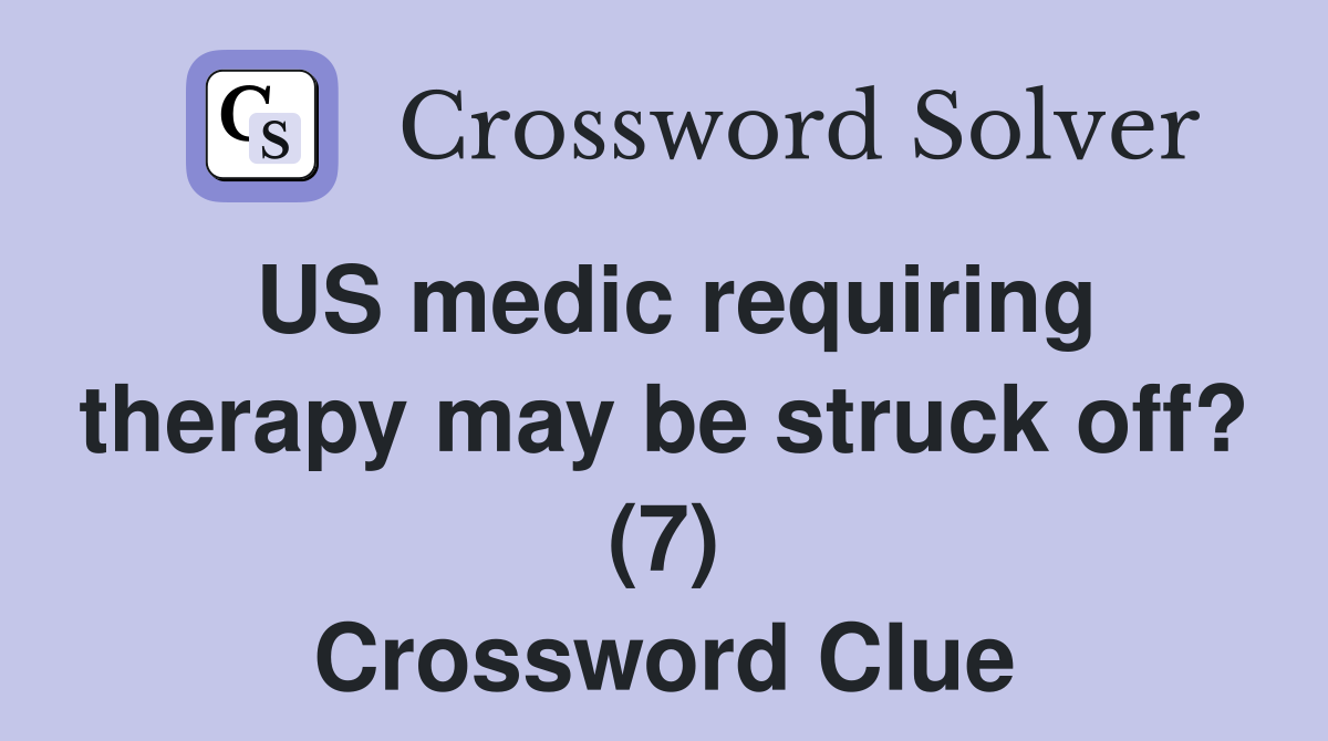 US medic requiring therapy may be struck off? (7) Crossword Clue
