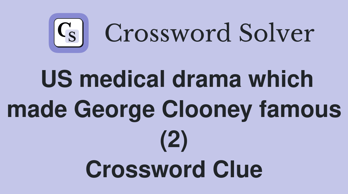 US medical drama which made George Clooney famous (2) Crossword Clue