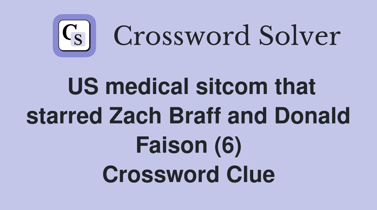 US medical sitcom that starred Zach Braff and Donald Faison (6) Crossword Clue