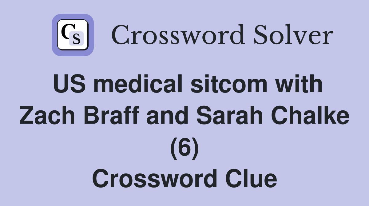 US medical sitcom with Zach Braff and Sarah Chalke (6) Crossword Clue