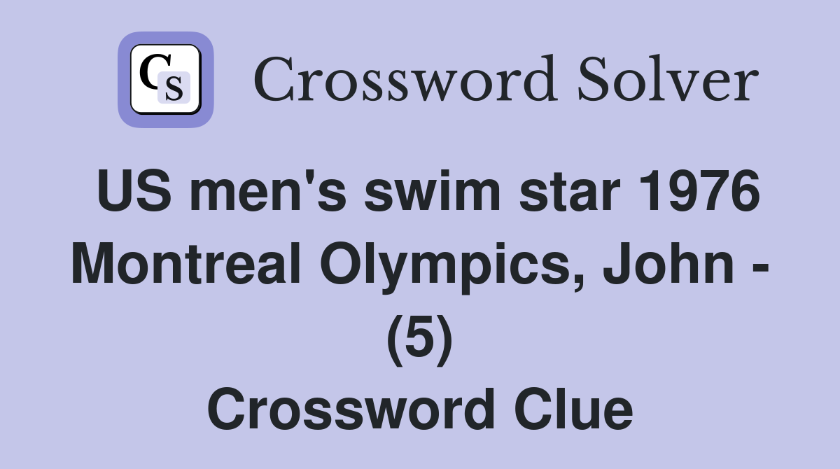 US men's swim star 1976 Montreal Olympics, John - (5) Crossword Clue