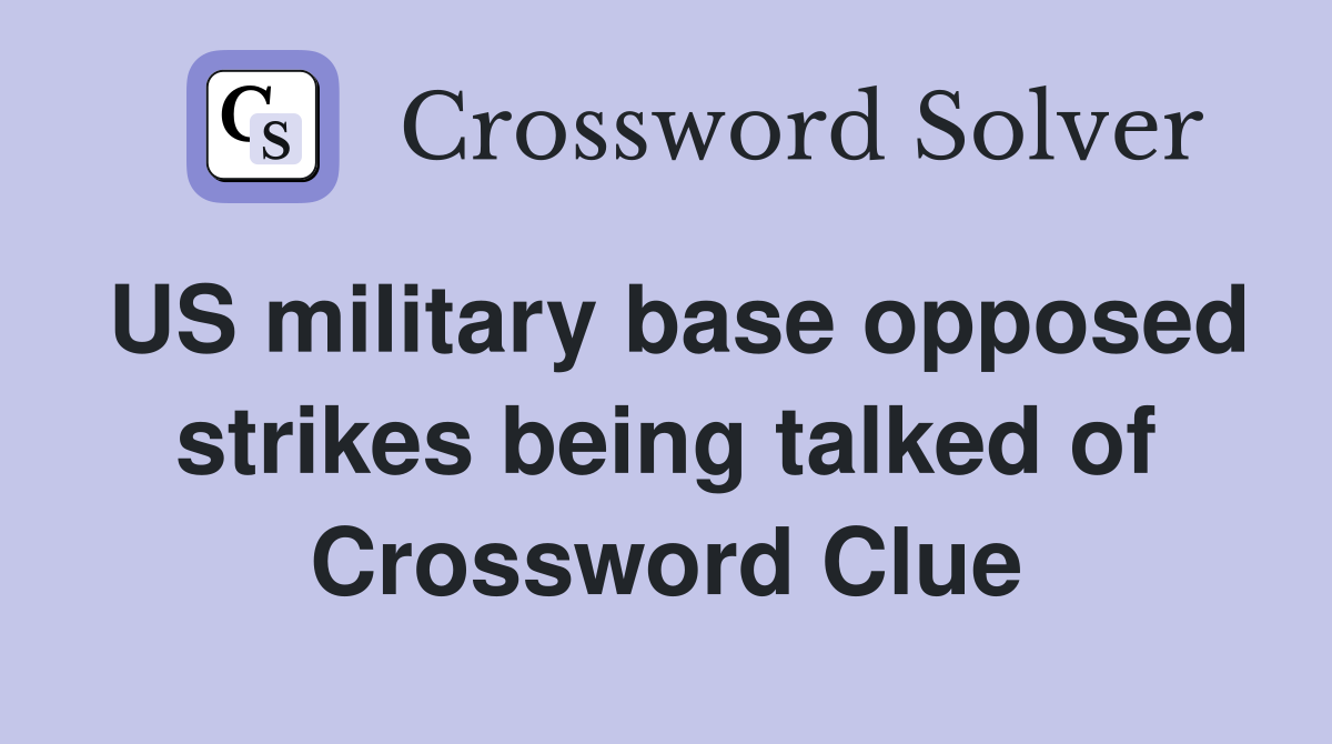US military base opposed strikes being talked of Crossword Clue