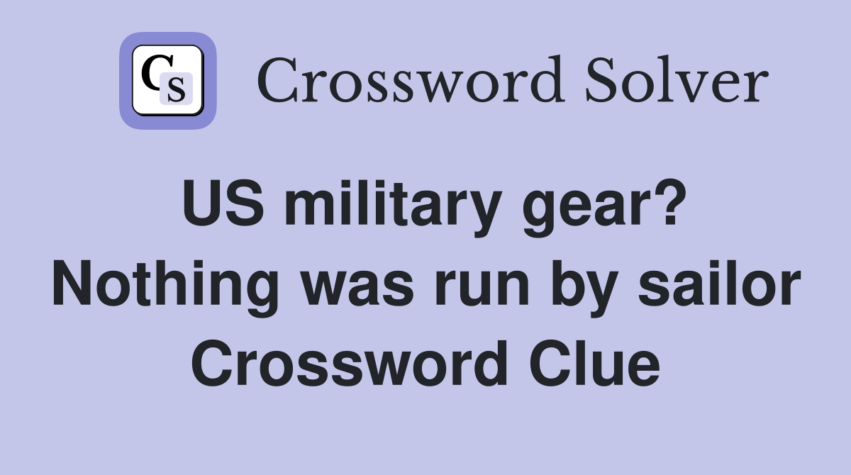 US military gear? Nothing was run by sailor Crossword Clue