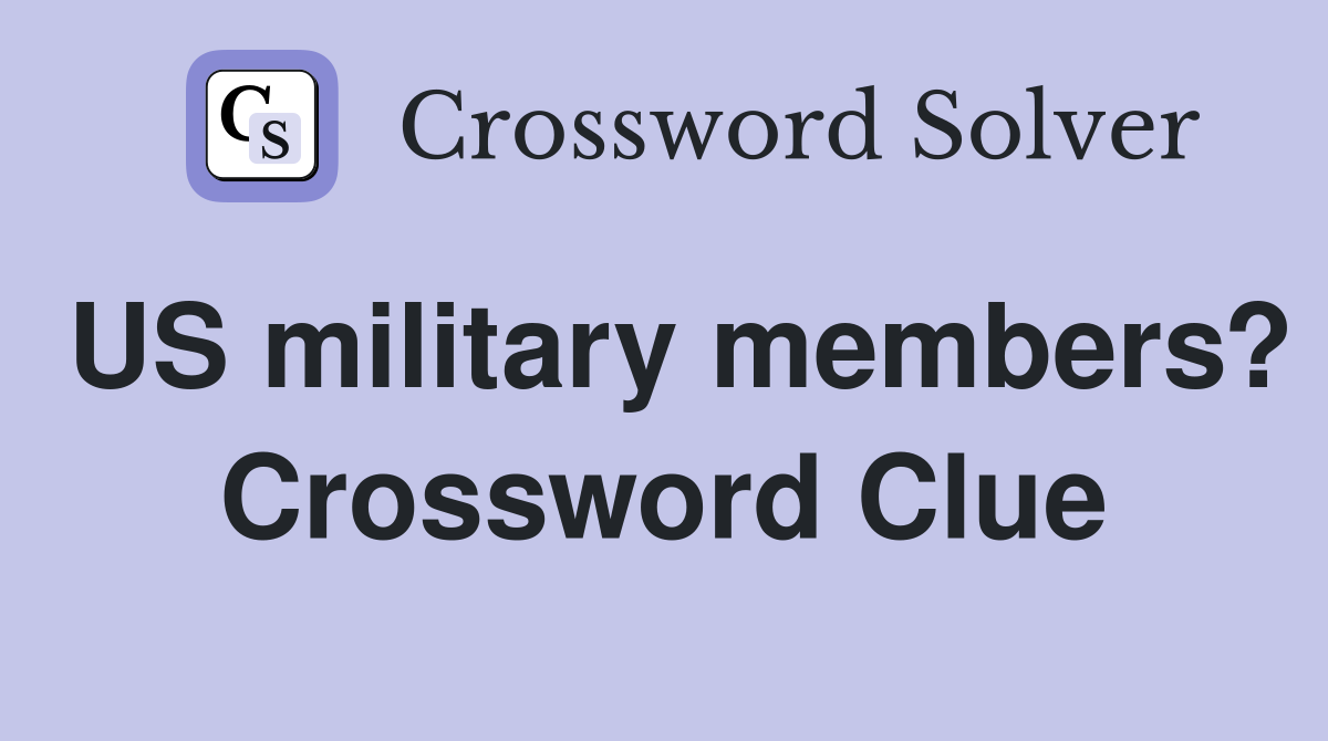 US military members? Crossword Clue