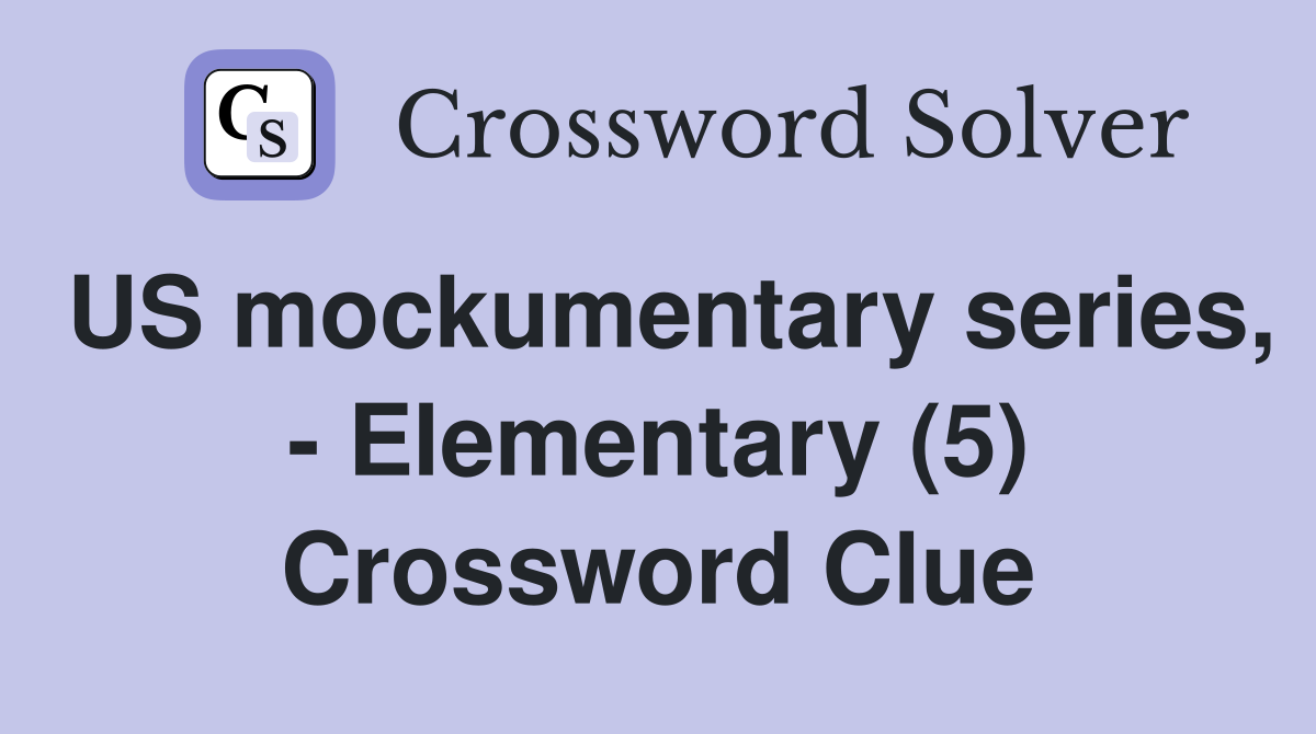 US mockumentary series, - Elementary (5) Crossword Clue