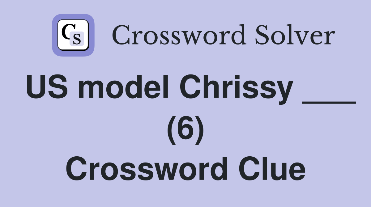 US model Chrissy ___ (6) Crossword Clue