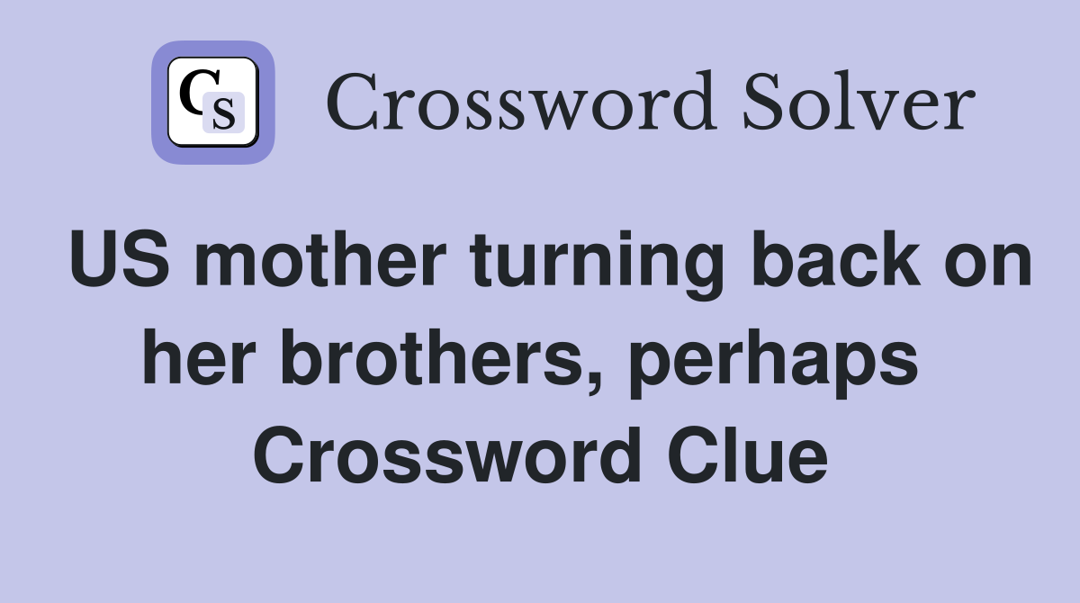 US mother turning back on her brothers, perhaps  Crossword Clue