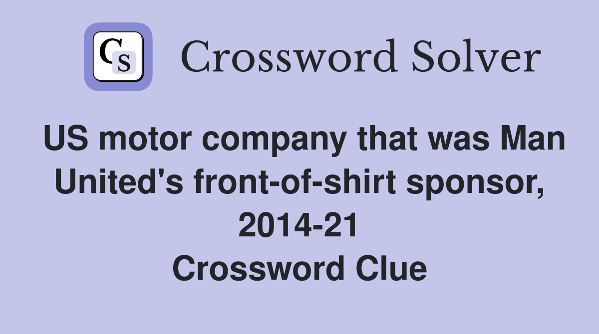 US motor company that was Man United's front-of-shirt sponsor, 2014-21 Crossword Clue
