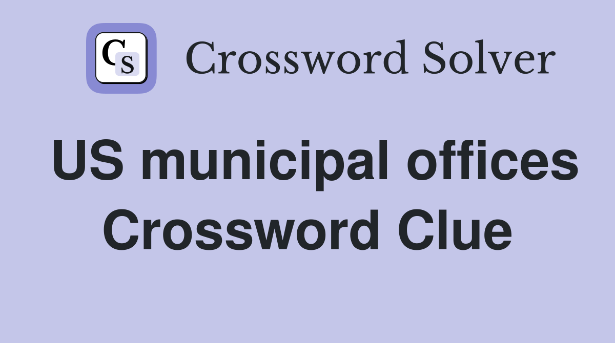 US municipal offices Crossword Clue