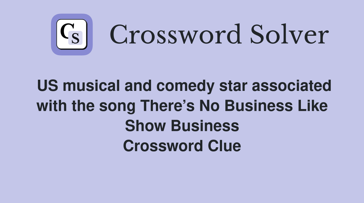 US musical and comedy star associated with the song There’s No Business Like Show Business Crossword Clue