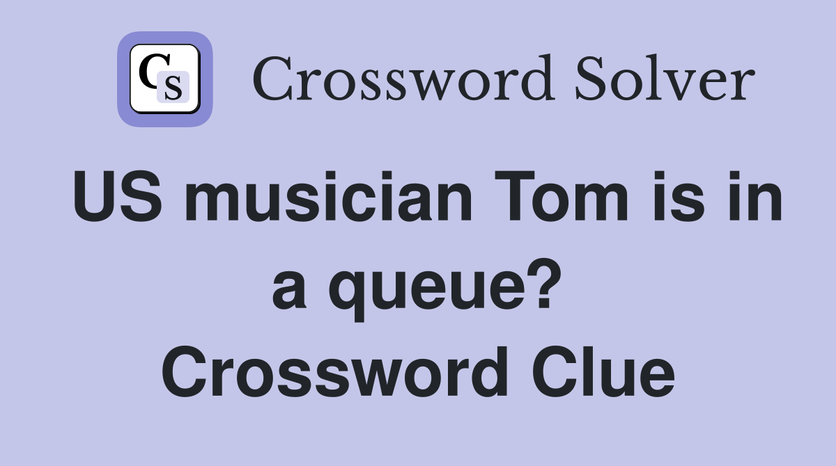 US musician Tom is in a queue? Crossword Clue