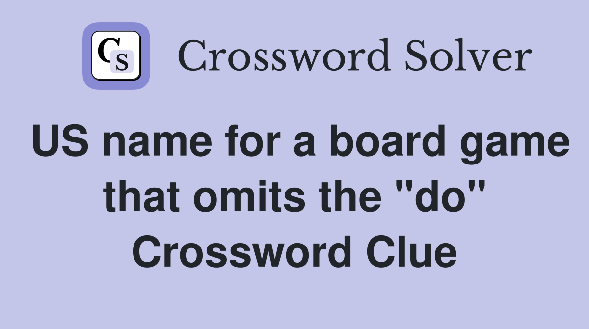 US name for a board game that omits the "do" Crossword Clue