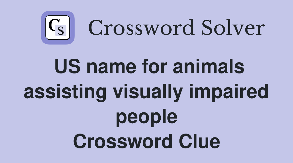 US name for animals assisting visually impaired people Crossword Clue