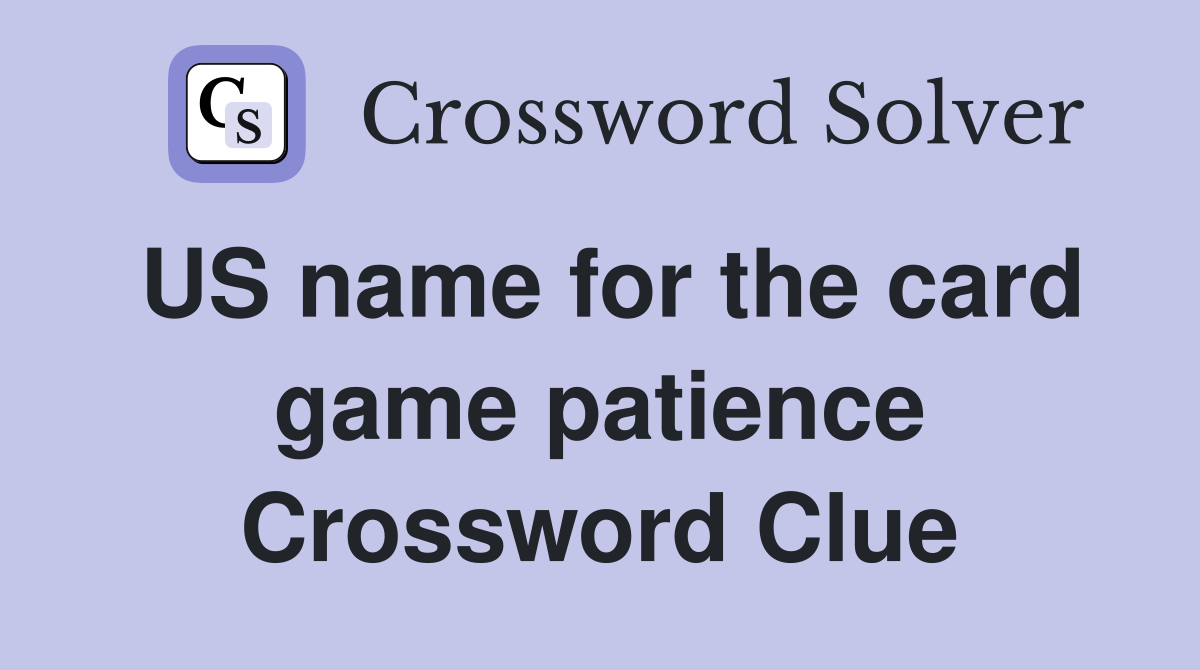 US name for the card game patience Crossword Clue