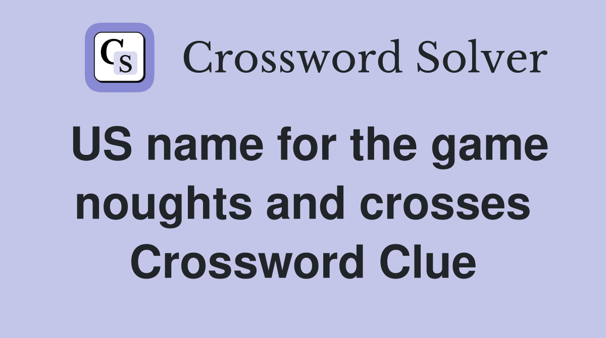 US name for the game noughts and crosses Crossword Clue