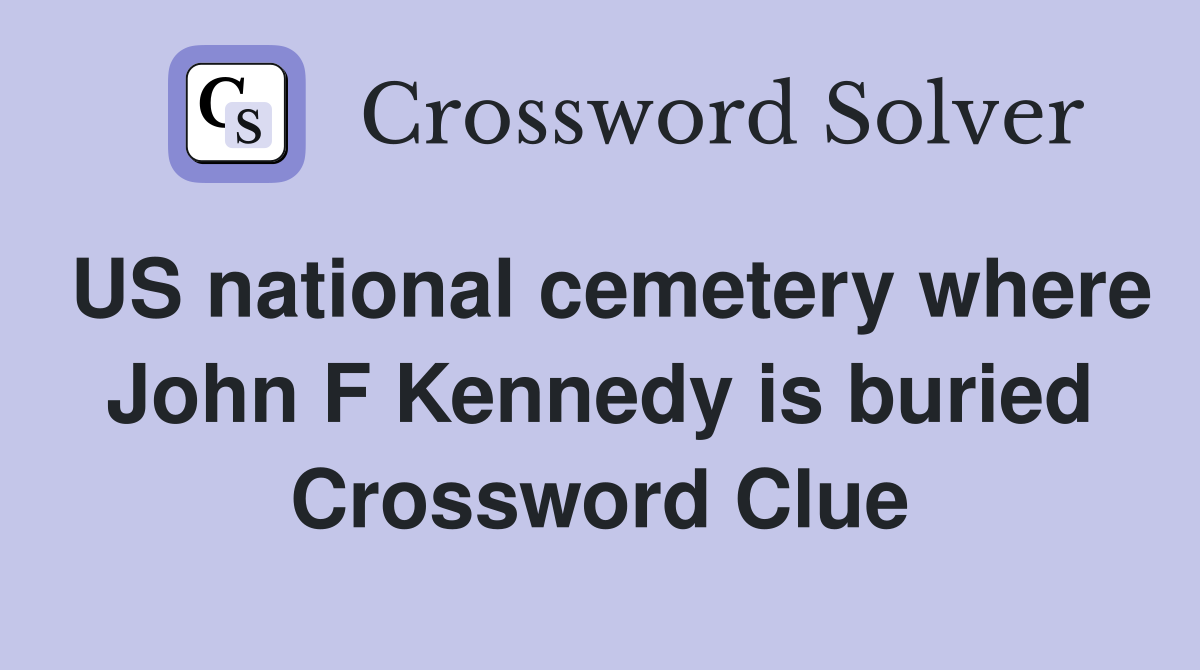 US national cemetery where John F Kennedy is buried Crossword Clue