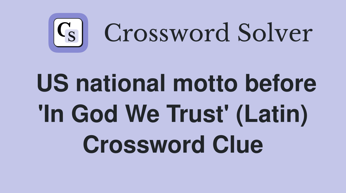 US national motto before 'In God We Trust' (Latin) Crossword Clue