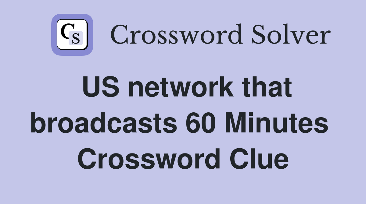 US network that broadcasts 60 Minutes  Crossword Clue