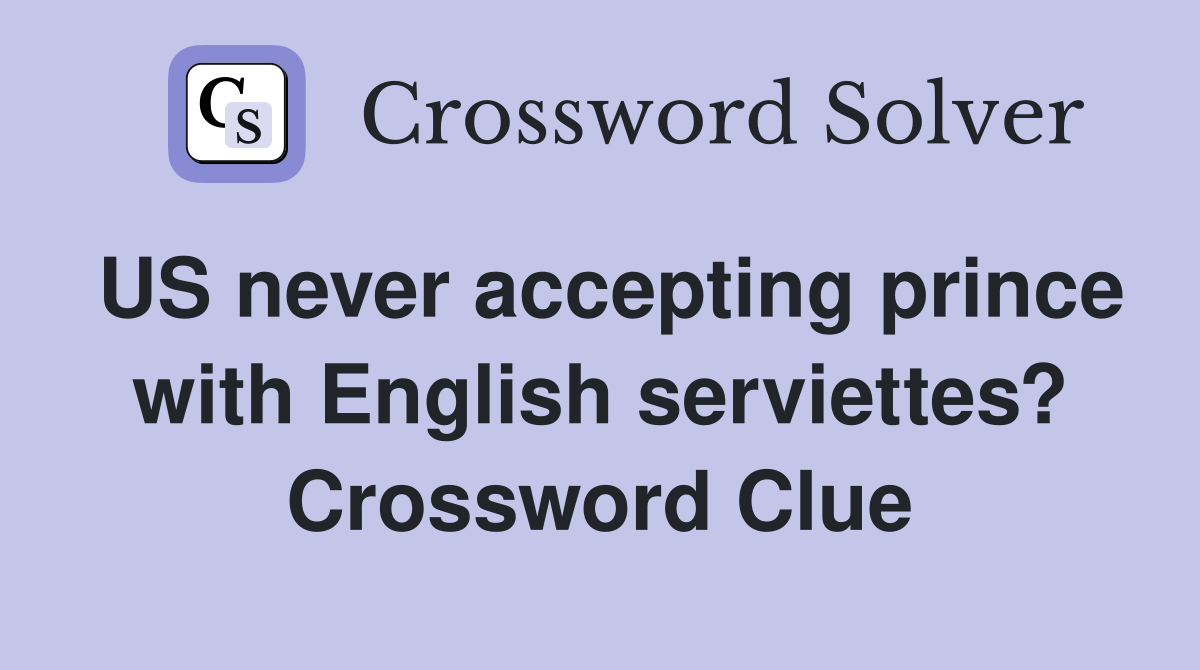 US never accepting prince with English serviettes? Crossword Clue