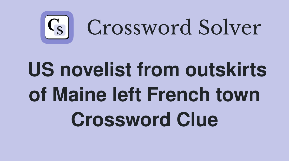 US novelist from outskirts of Maine left French town Crossword Clue