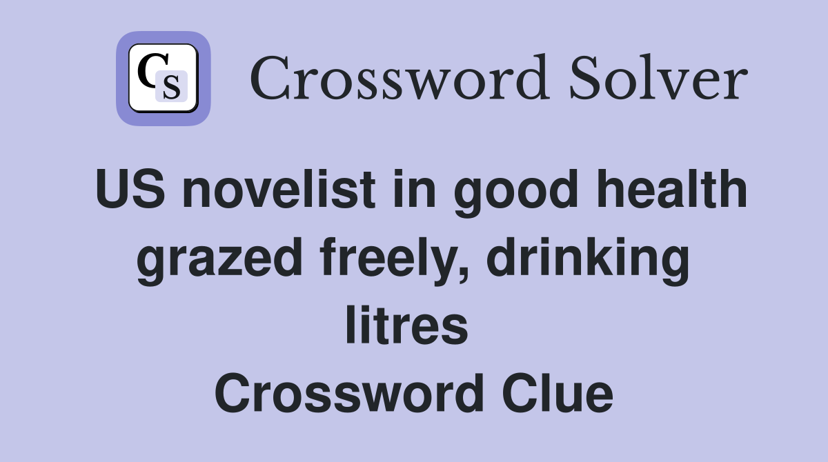 US novelist in good health grazed freely, drinking litres  Crossword Clue