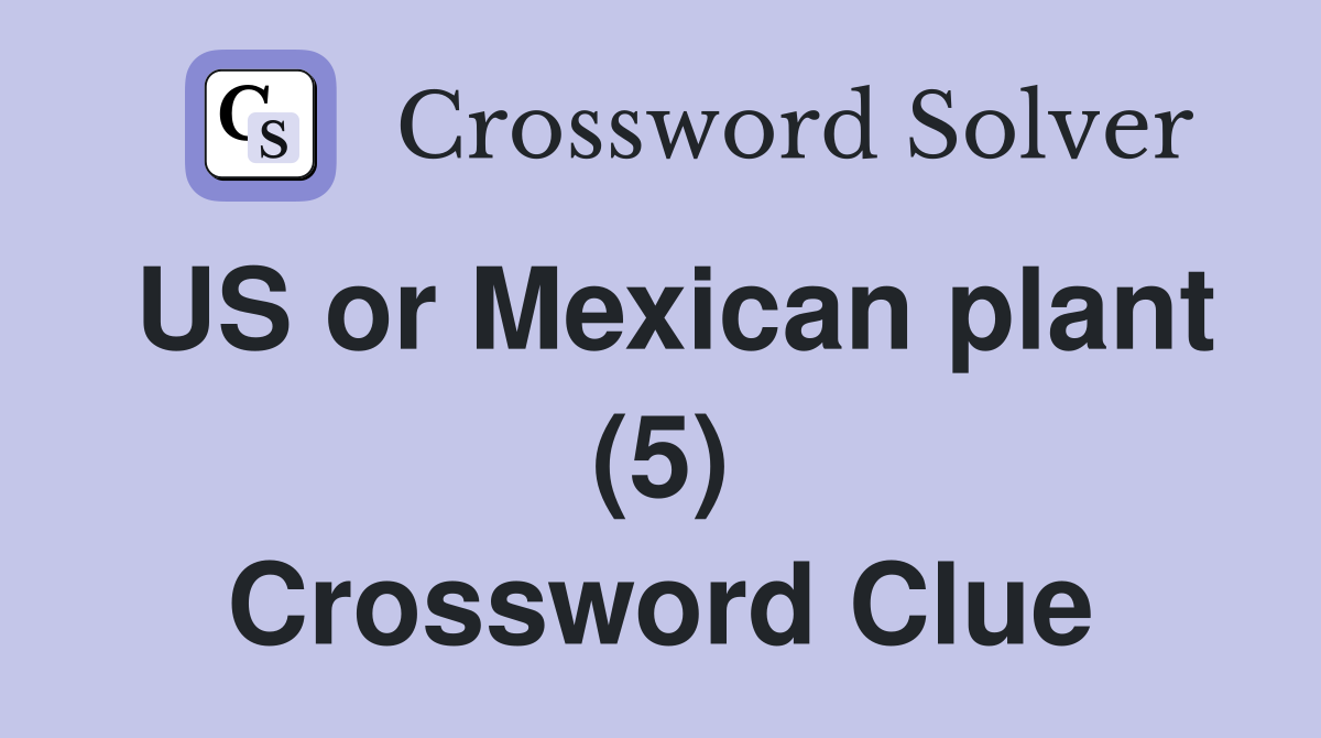 US or Mexican plant (5) Crossword Clue