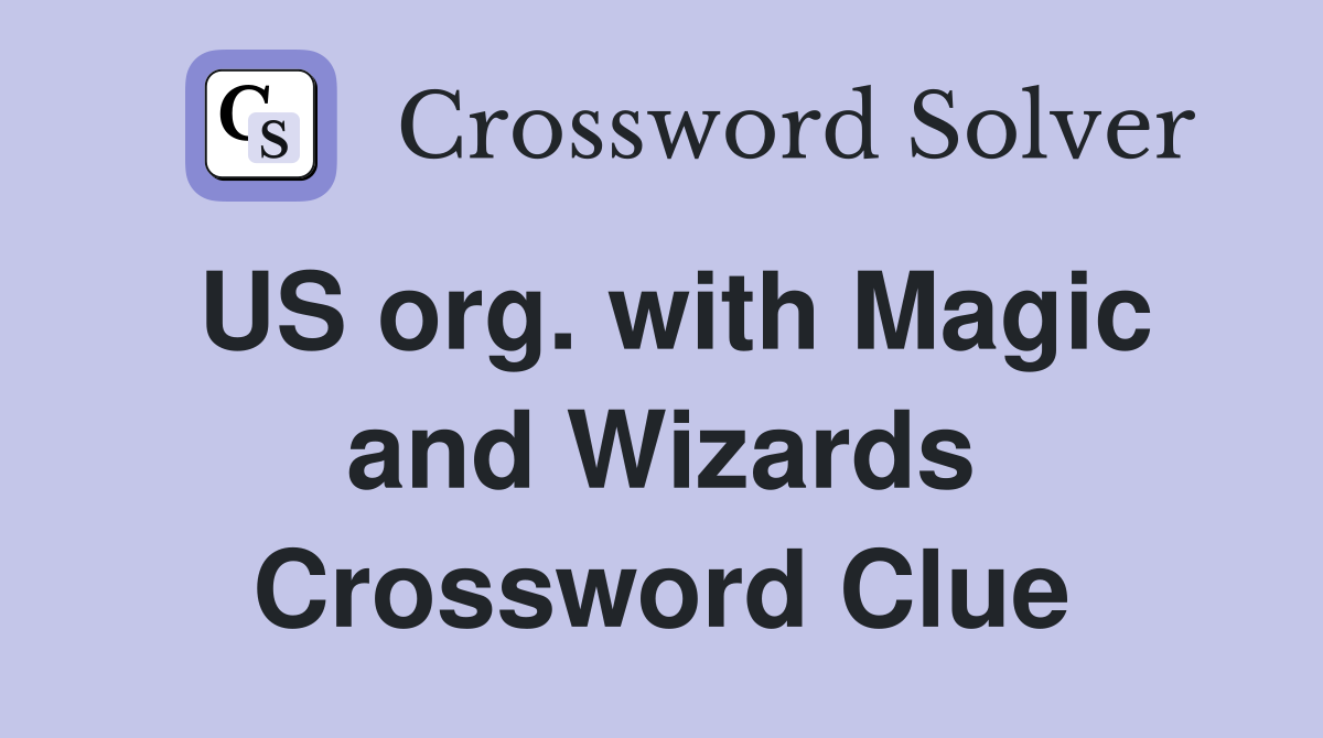 US org. with Magic and Wizards Crossword Clue