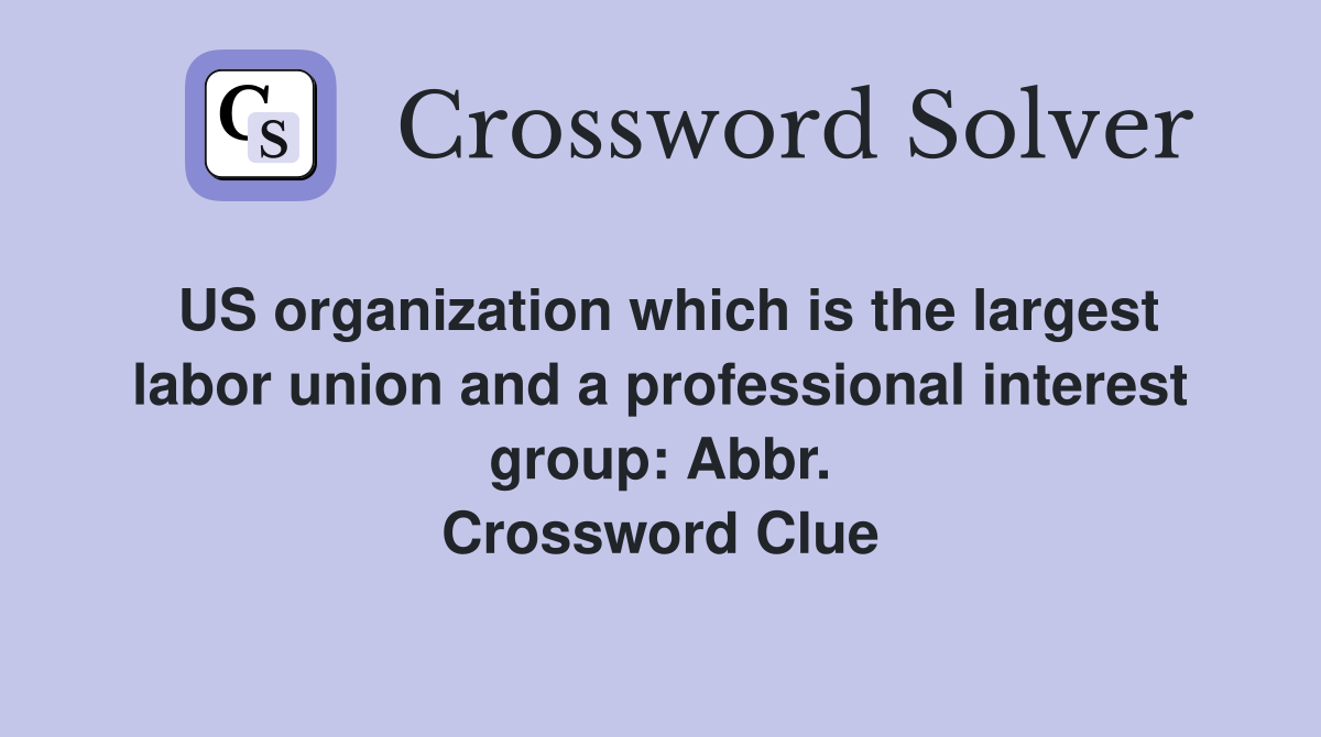 US organization which is the largest labor union and a professional interest group: Abbr. Crossword Clue
