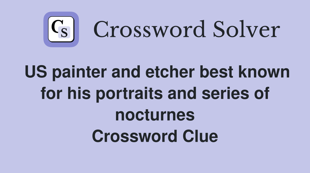 US painter and etcher best known for his portraits and series of nocturnes Crossword Clue