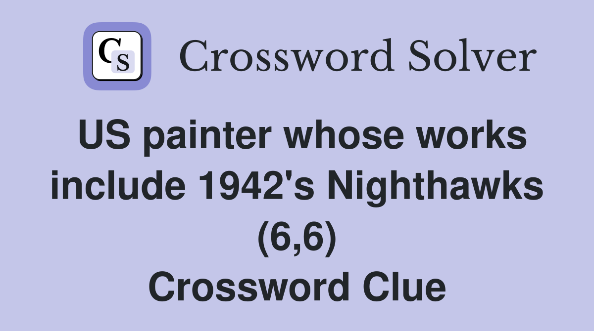 US painter whose works include 1942's Nighthawks (6,6) Crossword Clue