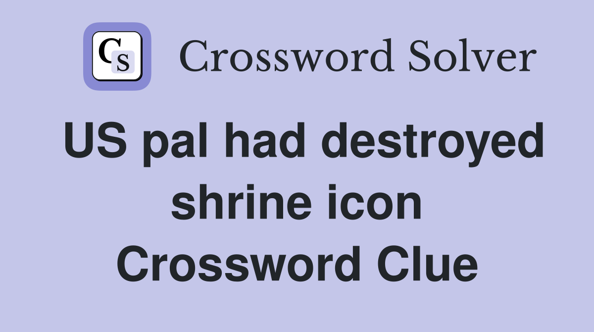US pal had destroyed shrine icon Crossword Clue