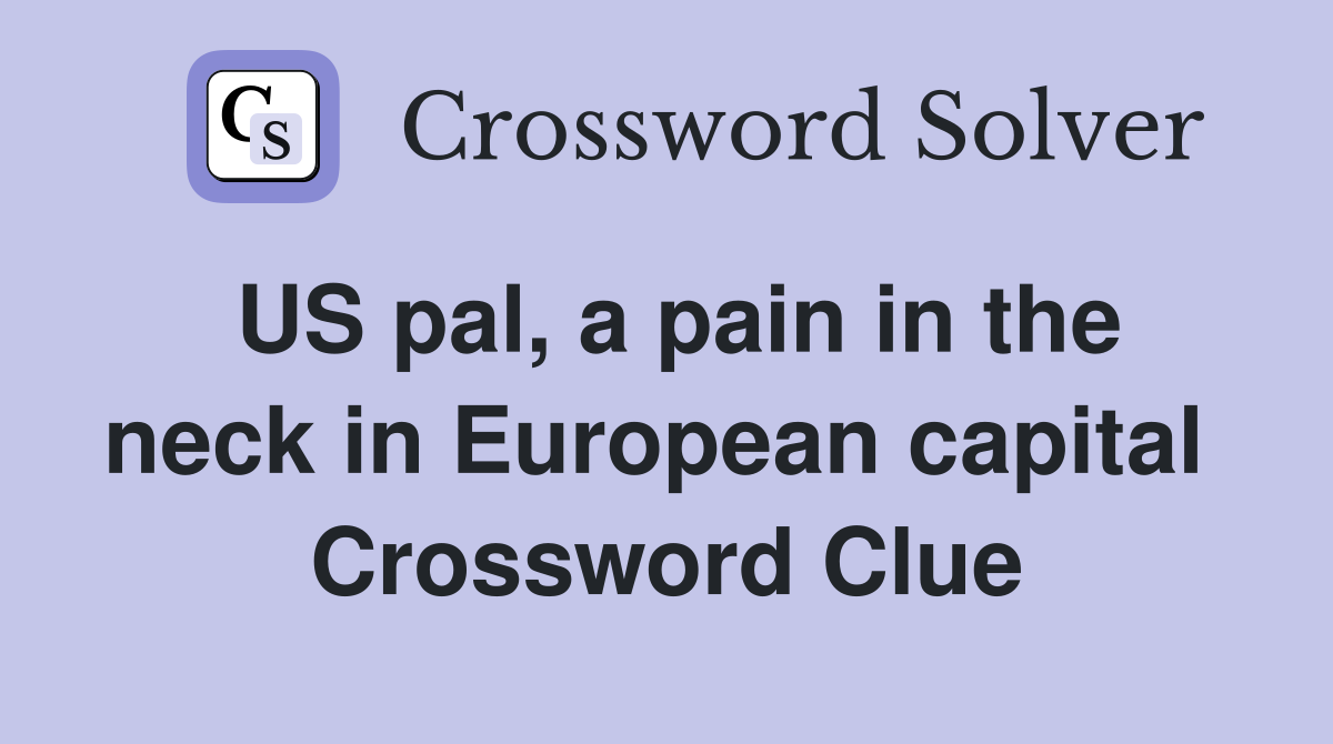 US pal, a pain in the neck in European capital  Crossword Clue