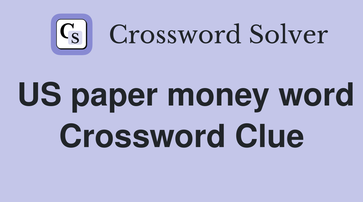 US paper money word Crossword Clue