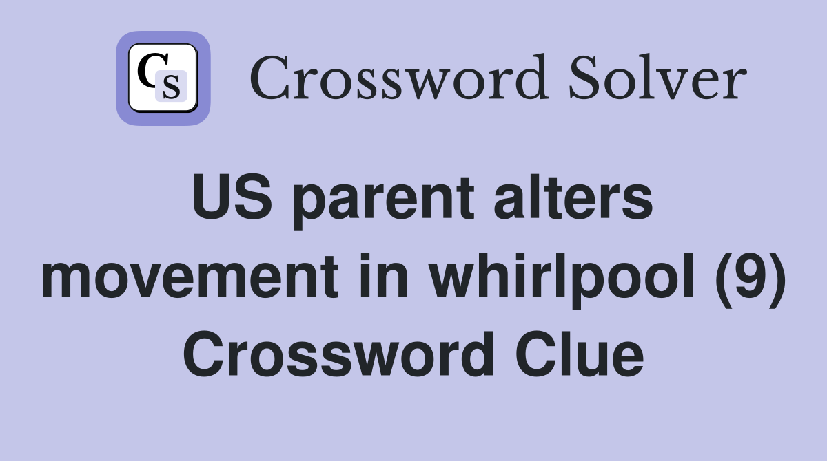 US parent alters movement in whirlpool (9) Crossword Clue