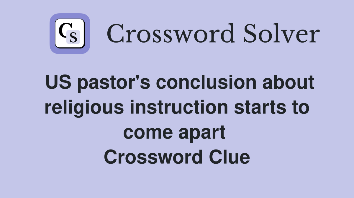US pastor's conclusion about religious instruction starts to come apart  Crossword Clue