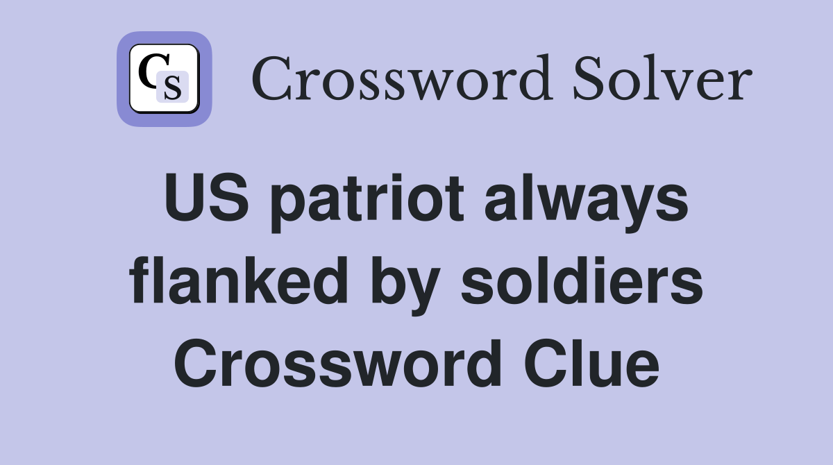 US patriot always flanked by soldiers Crossword Clue