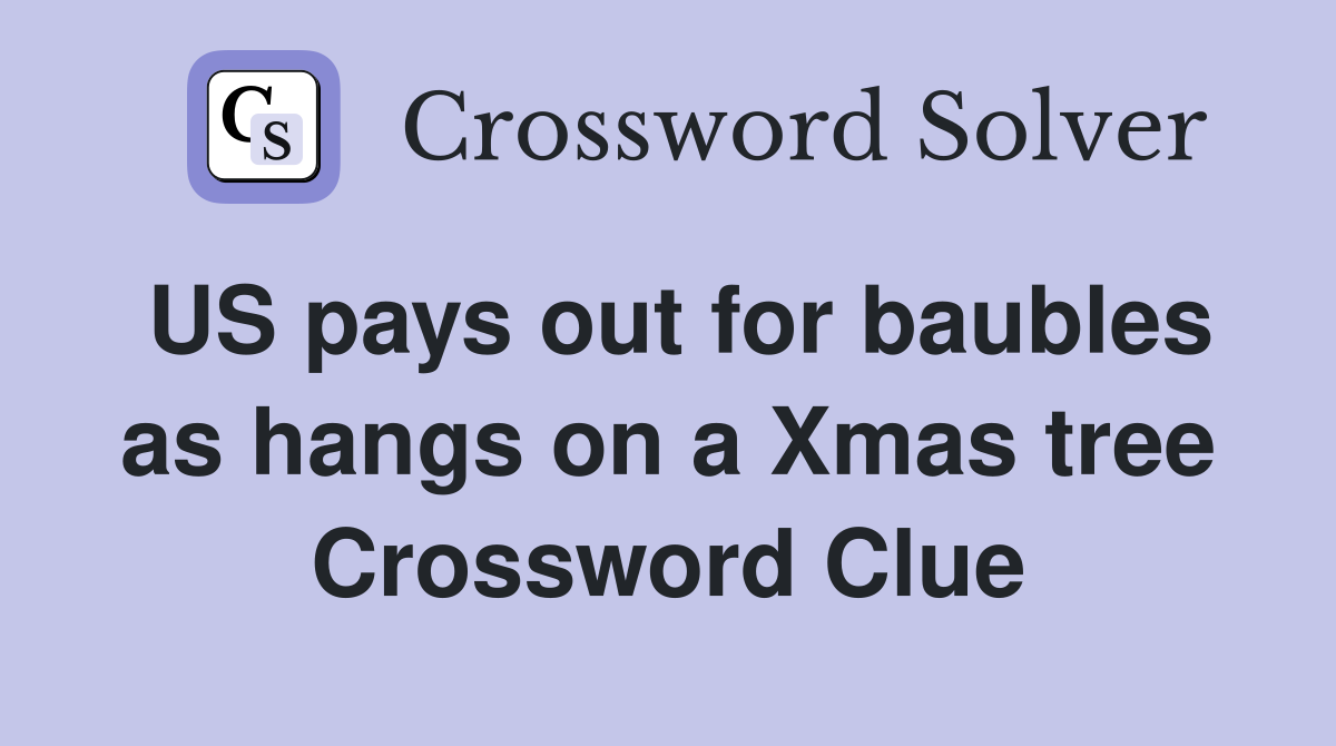 US pays out for baubles as hangs on a Xmas tree Crossword Clue