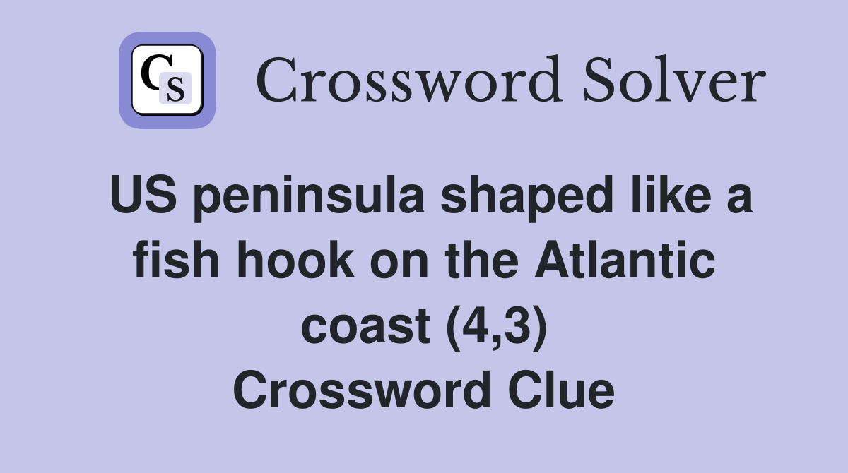 US peninsula shaped like a fish hook on the Atlantic coast (4,3) Crossword Clue