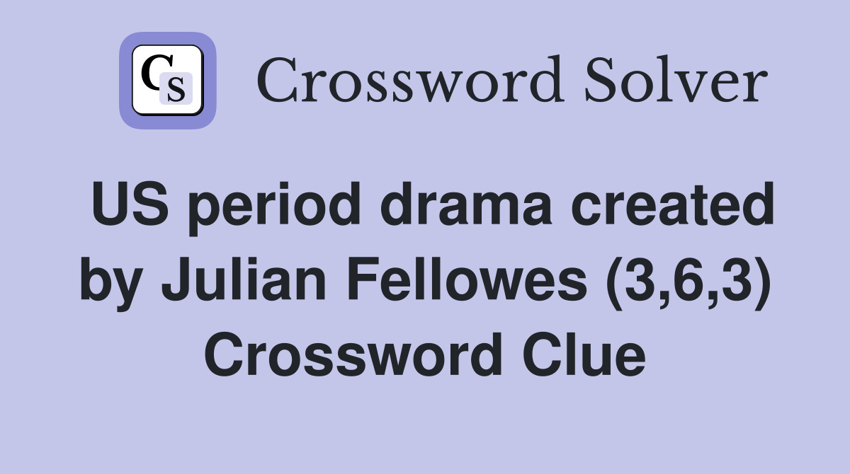US period drama created by Julian Fellowes (3,6,3) Crossword Clue