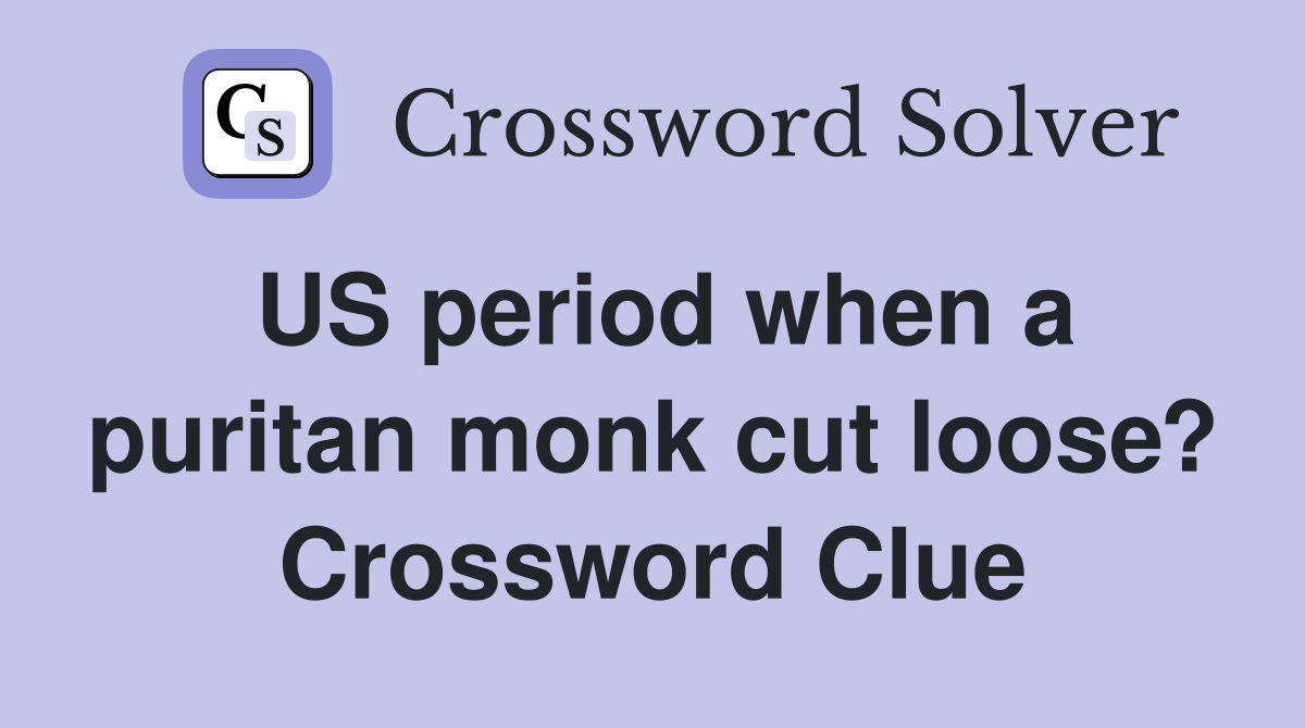 US period when a puritan monk cut loose? Crossword Clue